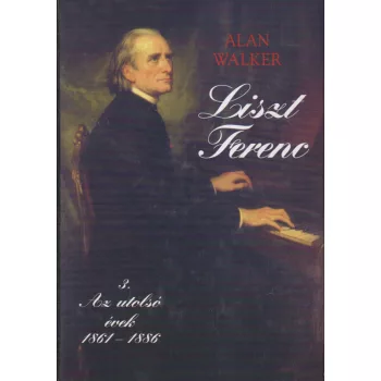 Alan Walker - Liszt Ferenc 3 - Az utolsó évek 1861-1886