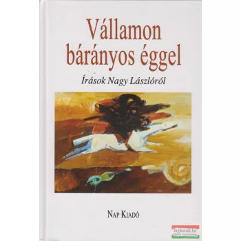 Vállamon bárányos éggel - Írások Nagy Lászlóról 