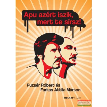   Puzsér Róbert - Farkas Attila Márton - Apu azért iszik, mert te sírsz!