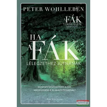 Peter Wohlleben -  Ha a fák lélegzethez jutnának