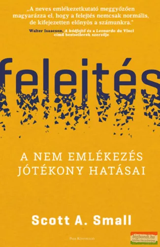 Scott A. Small - Felejtés - A nem emlékezés jótékony hatásai