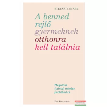   Stefanie Stahl - A benned rejlő gyermeknek otthonra kell találnia