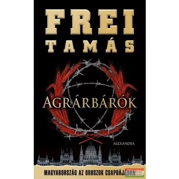   Frei Tamás - Agrárbárók - Magyarország az oroszok csapdájában 