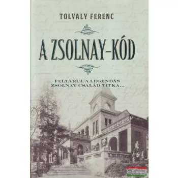   Tolvaly Ferenc - A Zsolnay-kód - Feltárul a legendás Zsolnay család titka...