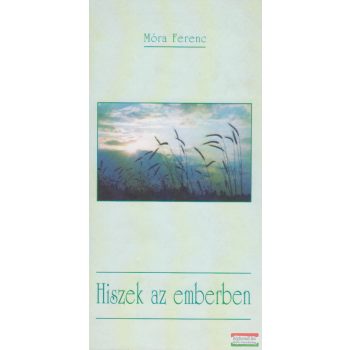 Móra Ferenc - Hiszek az emberben