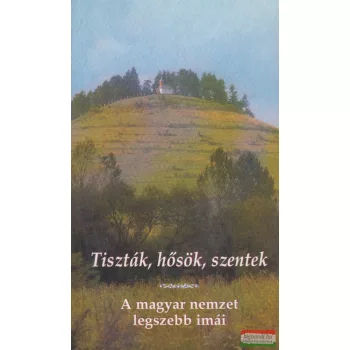   Kindelmann Győző (összeállította) - Tiszták, hősök, szentek