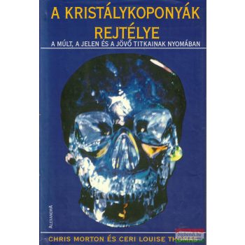   Chris Morton, Ceri Louise Thomas - A kristálykoponyák rejtélye