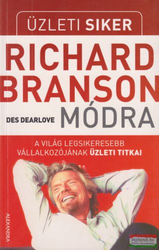 Des Dearlove - Üzleti siker Richard Branson módra - A világ legsikeresebb vállalkozójának üzleti titkai