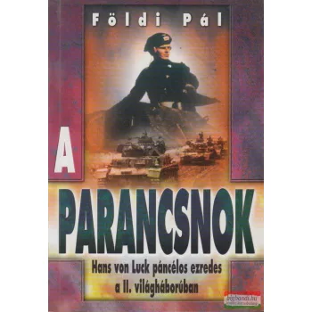  Földi Pál -  A parancsnok - Hans von Luck páncélos ezredes a II. világháborúban