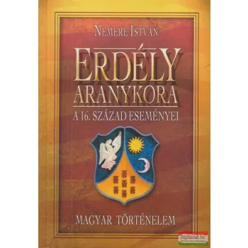   Nemere István - Erdély ​aranykora - A 16. század eseményei