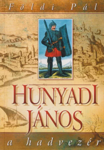 Földi Pál - Hunyadi János - A hadvezér
