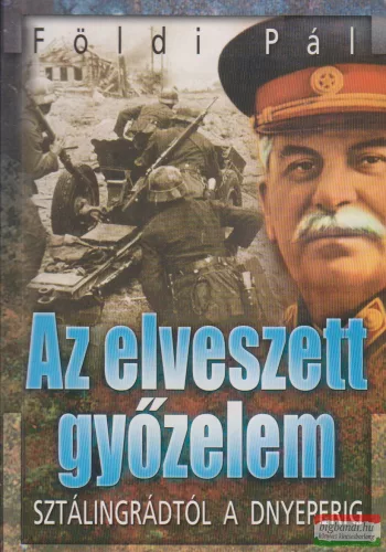 Földi Pál -  Az elveszett győzelem - Sztálingrádtól a Dnyeperig