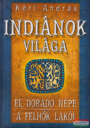 Kéri András - Indiánok világa - El Dorado népe / A felhők lakói