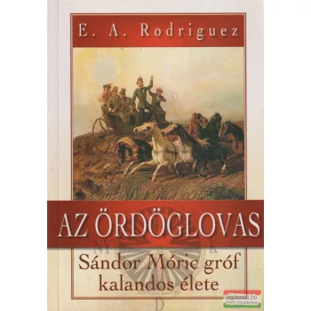   E. A. Rodriguez - Az ördöglovas - Sándor Móric gróf kalandos élete