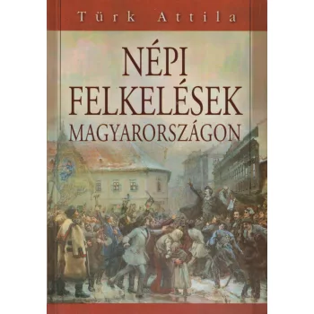 Türk Attila - Népi felkelések Magyarországon