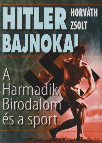 Horváth Zsolt - Hitler bajnokai
