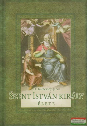 Dr. Karácsonyi János - Szent István király élete