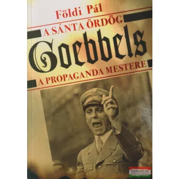   Földi Pál - A sánta ördög - Goebbels - A propaganda mestere 