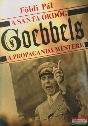 Földi Pál - A sánta ördög - Goebbels - A propaganda mestere 