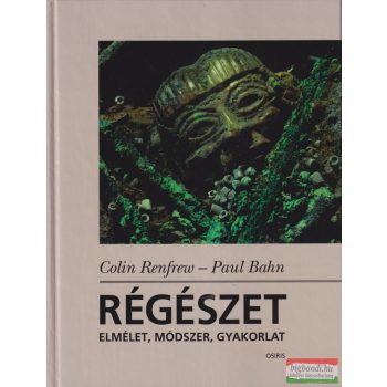   Colin Renfrew, Paul Bahn - Régészet - Elmélet, módszer, gyakorlat
