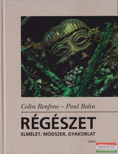 Colin Renfrew, Paul Bahn - Régészet - Elmélet, módszer, gyakorlat
