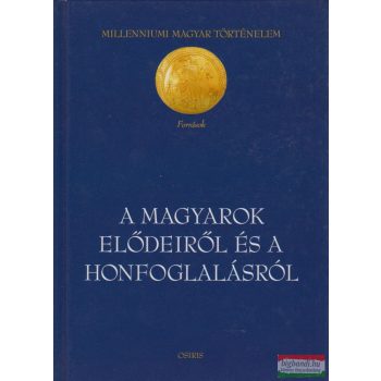   Györffy György szerk. - A magyarok elődeiről és a honfoglalásról - Kortársak és krónikások híradásai