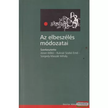   Józan Ildikó, Kulcsár Szabó Ernő, Szegedy-Maszák Mihály szerk. - Az elbeszélés módozatai