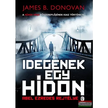   James B. Donovan - Idegenek egy hídon - Abel ezredes rejtélye