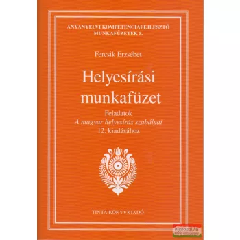   Fercsik Erzsébet - Helyesírási munkafüzet - Feladatok A magyar helyesírás szabályai 12. kiadásához
