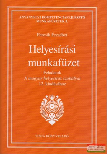 Fercsik Erzsébet - Helyesírási munkafüzet - Feladatok A magyar helyesírás szabályai 12. kiadásához