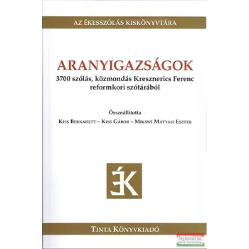   Aranyigazságok - 3700 szólás, közmondás Kresznerics Ferenc reformkori szótárából 