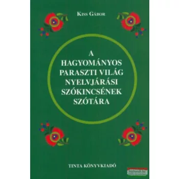   Kiss Gábor - A hagyományos paraszti világ nyelvjárási szókincsének szótára 