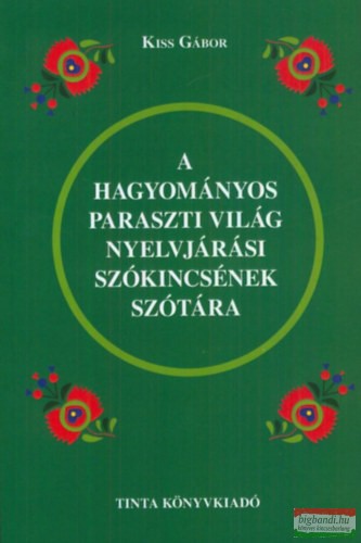 Kiss Gábor - A hagyományos paraszti világ nyelvjárási szókincsének szótára 