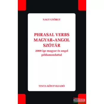   Nagy György - Phrasal verbs magyar-angol szótár - 2000 ige magyar és angol példamondattal
