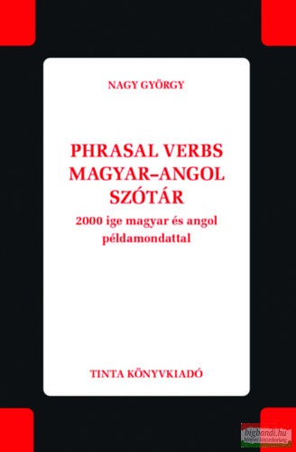 Nagy György - Phrasal verbs magyar-angol szótár - 2000 ige magyar és angol példamondattal