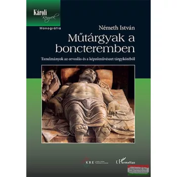   Németh István - Műtárgyak a boncteremben - Tanulmányok az orvoslás és a képzőművészet tárgyköréből 