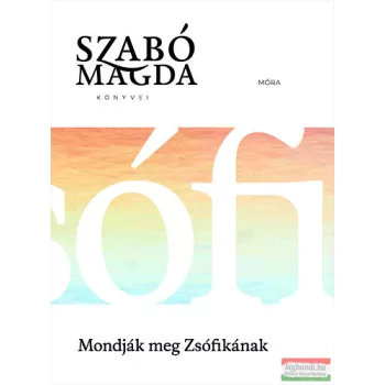 Szabó Magda - Mondják meg Zsófikának