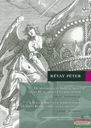 Révay Péter - A Magyar Királyság Birodalmáról és Szent Koronájáról szóló hét század 