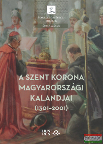 Pálffy Géza szerk. - A Szent Korona magyarországi kalandjai (1301-2001)