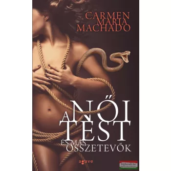 Carmen Maria Machado - A női test és más összetevők