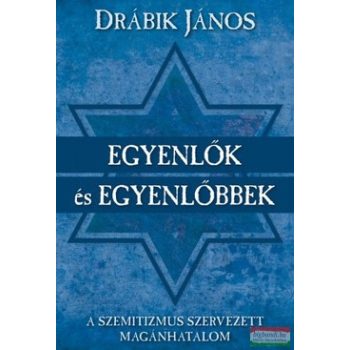   Drábik János - Egyenlők és egyenlőbbek - A szemitizmus szervezett magánhatalom