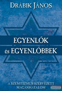 Drábik János -Egyenlők és egyenlőbbek - A szemitizmus szervezett magánhatalom