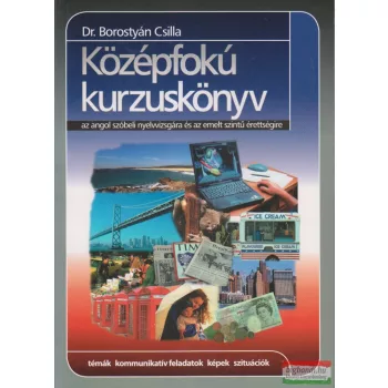   Dr. Borostyán Csilla - Középfokú kurzuskönyv az angol szóbeli nyelvvizsgára és az emelt szintű érettségire