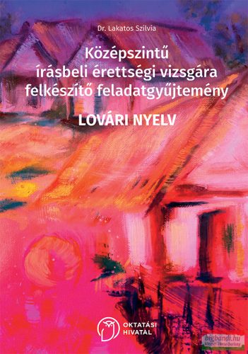 Középszintű írásbeli érettségi vizsgára felkészítő feladatgyűjtemény - LOVÁRI nyelv OH-NRM-NYE912VK