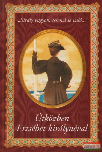 Tolnayné Kiss Mária szerk. - Útközben Erzsébet királynéval - "Sirály vagyok, sehová se való..."