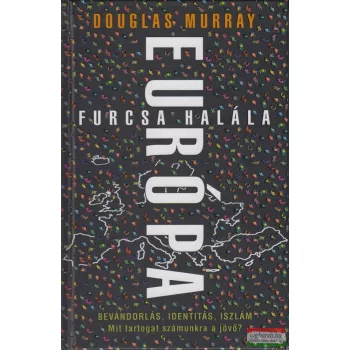   Douglas Murray - Európa furcsa halála - Bevándorlás, identitás, iszlám - Mit tartogat számunkra a jövő?