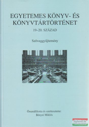 Bényei Miklós (szerk.) - Egyetemes ​könyv- és könyvtártörténet 19-20. század