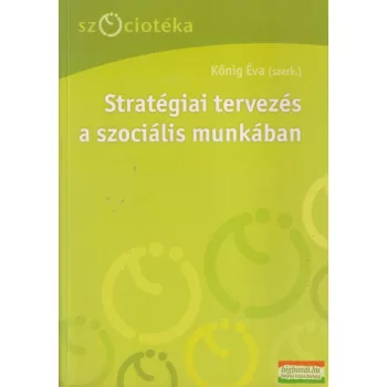   König Éva szerk. - Stratégiai tervezés a szociális munkában