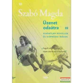   Szabó Magda - Üzenet odaátra - Kiadatlan novellák és kisprózai írások