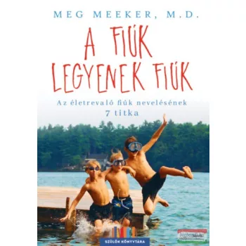   Meg Meeker - A fiúk legyenek fiúk - Az életrevaló fiúk nevelésének 7 titka